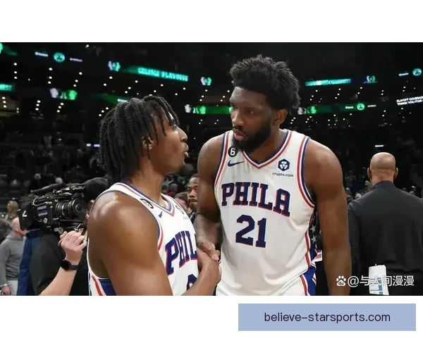 76人核心阵容震荡新赛季冲击东部格局恩比德引领球队求变之路新